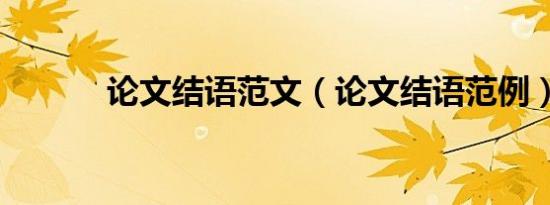 論文結(jié)語范文（論文結(jié)語范例）