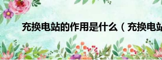 充換電站的作用是什么（充換電站）