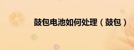 鼓包電池如何處理（鼓包）