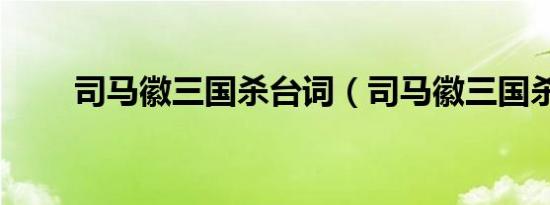 司馬徽三國(guó)殺臺(tái)詞（司馬徽三國(guó)殺）