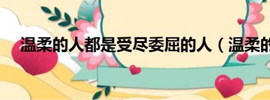 溫柔的人都是受盡委屈的人（溫柔的人）