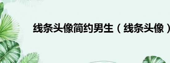 線條頭像簡約男生（線條頭像）