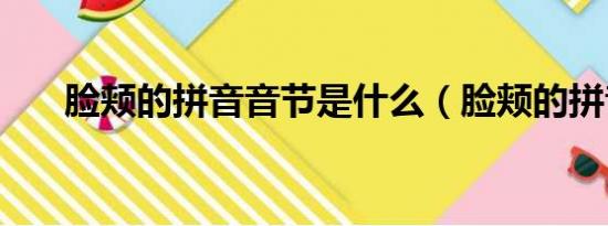 臉頰的拼音音節(jié)是什么（臉頰的拼音）