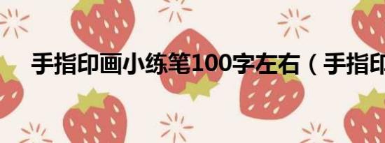 手指印畫(huà)小練筆100字左右（手指印畫(huà)）