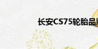 長安CS75輪胎品牌解析