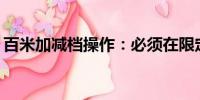 百米加減檔操作：必須在限定距離內(nèi)完成嗎？