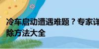 冷車啟動遭遇難題？專家詳解冷車不好打火排除方法大全
