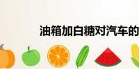 油箱加白糖對汽車的潛在危害