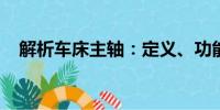 解析車床主軸：定義、功能及應(yīng)用重要性