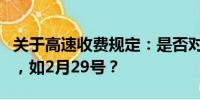 關于高速收費規(guī)定：是否對特定日期收取費用，如2月29號？