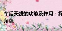 車(chē)后天線(xiàn)的功能及作用：探究汽車(chē)天線(xiàn)的多重角色