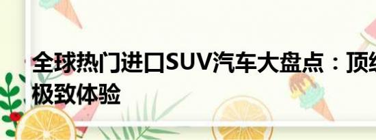 全球熱門進口SUV汽車大盤點：頂級選擇，極致體驗