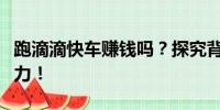 跑滴滴快車賺錢嗎？探究背后的真相與盈利潛力！