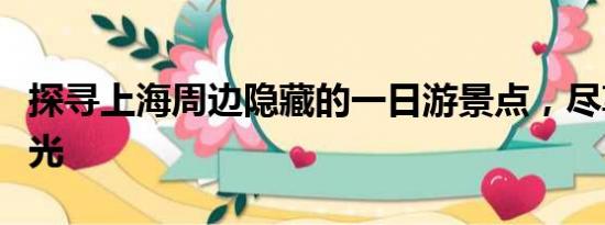 探尋上海周邊隱藏的一日游景點(diǎn)，盡享無(wú)限風(fēng)光