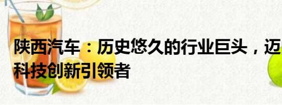 陜西汽車：歷史悠久的行業(yè)巨頭，邁向未來的科技創(chuàng)新引領(lǐng)者