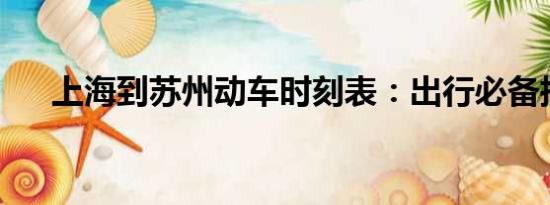 上海到蘇州動(dòng)車時(shí)刻表：出行必備指南