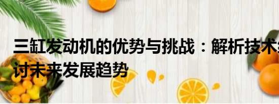三缸發(fā)動機的優(yōu)勢與挑戰(zhàn)：解析技術(shù)細節(jié)，探討未來發(fā)展趨勢