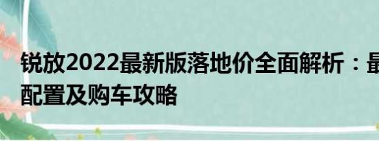 銳放2022最新版落地價全面解析：最新報價、配置及購車攻略
