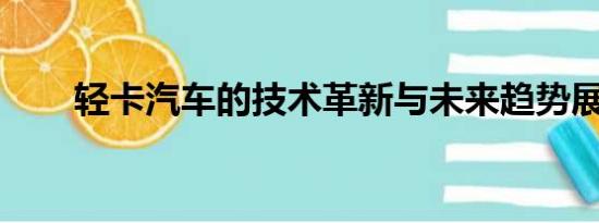 輕卡汽車的技術(shù)革新與未來趨勢展望